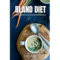 Bland Diet: A Beginner's 2-Week Step-by-Step Guide to Managing GERD, Upset Stomach, Heartburn, and Other Symptoms, With Curated Recipes and a Sample Meal Plan