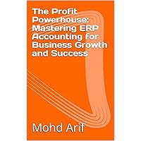 The Profit Powerhouse: Mastering ERP Accounting for Business Growth and Success