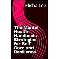 The Mental Health Handbook: Strategies for Self-Care and Resilience