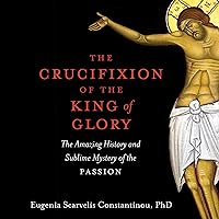 The Crucifixion of the King of Glory: The Amazing History and Sublime Mystery of the Passion The Crucifixion of the King of Glory: The Amazing History and Sublime Mystery of the Passion Paperback Audible Audiobook Kindle