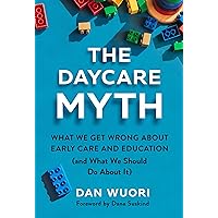 The Daycare Myth: What We Get Wrong About Early Care and Education (and What We Should Do About It) The Daycare Myth: What We Get Wrong About Early Care and Education (and What We Should Do About It) Paperback Kindle Hardcover