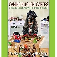 Canine Kitchen Capers: A Humorous Look at Preparing Food for Dogs (& Spouses) Canine Kitchen Capers: A Humorous Look at Preparing Food for Dogs (& Spouses) Paperback