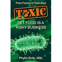 TOXIC: From Factory to Food Bowl, Pet Food Is a Risky Business (Protecting People and Pets from Food Safety Failures) TOXIC: From Factory to Food Bowl, Pet Food Is a Risky Business (Protecting People and Pets from Food Safety Failures) Paperback Kindle Audible Audiobook