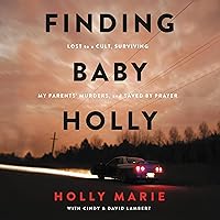 Finding Baby Holly: Lost to a Cult, Surviving My Parents' Murders, and Saved by Prayer Finding Baby Holly: Lost to a Cult, Surviving My Parents' Murders, and Saved by Prayer Kindle Audible Audiobook Hardcover Paperback Audio CD