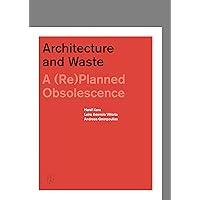 Architecture and Waste: A (Re)planned Obsolescence Architecture and Waste: A (Re)planned Obsolescence Hardcover Kindle