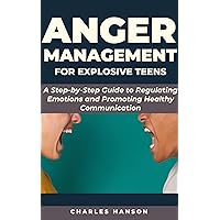 Anger Management For Explosive Teens: A Step-by-Step Guide to Regulating Emotions and Promoting Healthy Communication (ANGER MANAGEMENT PACK Book 4) Anger Management For Explosive Teens: A Step-by-Step Guide to Regulating Emotions and Promoting Healthy Communication (ANGER MANAGEMENT PACK Book 4) Kindle Paperback
