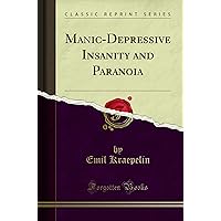 Manic-Depressive Insanity and Paranoia (Classic Reprint) Manic-Depressive Insanity and Paranoia (Classic Reprint) Kindle Hardcover Paperback