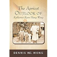 The Apricot Outlook of Katherine Koon Hung Wong The Apricot Outlook of Katherine Koon Hung Wong Kindle Hardcover Paperback
