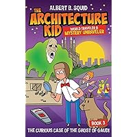 Albert B. Squid The Architecture Kid World Traveler & Mystery Unraveler: The Curious Case Of The Ghost Of Gaudi Albert B. Squid The Architecture Kid World Traveler & Mystery Unraveler: The Curious Case Of The Ghost Of Gaudi Kindle Hardcover Paperback