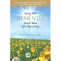Living With Dementia Doesn't Mean You Stop Living: Practical strategies to support quality of life for your loved one and yourself. Living With Dementia Doesn't Mean You Stop Living: Practical strategies to support quality of life for your loved one and yourself. Paperback Kindle
