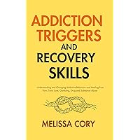 Addiction Triggers and Recovery Skills: Understanding and Changing Addictive Behaviors and Healing from Porn, Toxic Love, Gambling, Drug and Substance Abuse Addiction Triggers and Recovery Skills: Understanding and Changing Addictive Behaviors and Healing from Porn, Toxic Love, Gambling, Drug and Substance Abuse Kindle Paperback