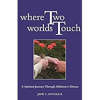 Where Two Worlds Touch: A Spiritual Journey Through Alzheimer's Disease Where Two Worlds Touch: A Spiritual Journey Through Alzheimer's Disease Paperback Kindle