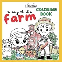 Little Brushes Coloring Book: A Day in the Farm: 50 simple and age appropriate illustrations featuring farm animals and scenes (Little Brushes Coloring Books: Ignite Creativity in Your Little One)