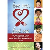 Love Me, Feed Me: The Adoptive Parent’s Guide to Ending the Worry About Weight, Picky Eating, Power Struggles and More Love Me, Feed Me: The Adoptive Parent’s Guide to Ending the Worry About Weight, Picky Eating, Power Struggles and More Paperback