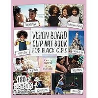 Vision Board Clip Art Book for Black Girls: Design Your Dream Vision Board with an Inspiring Collection of 180+ Images, Quotes & Positive Affirmations ... and Happiness! (Vision Board Supplies)