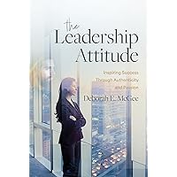 The Leadership Attitude: Inspiring Success Through Authenticity and Passion The Leadership Attitude: Inspiring Success Through Authenticity and Passion Paperback Kindle Hardcover
