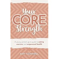 Your CORE Strength: A Young Woman's Go-To Guide to Eating, Exercise and Empowered Health Your CORE Strength: A Young Woman's Go-To Guide to Eating, Exercise and Empowered Health Kindle Audible Audiobook Paperback