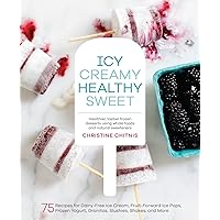 Icy, Creamy, Healthy, Sweet: 75 Recipes for Dairy-Free Ice Cream, Fruit-Forward Ice Pops, Frozen Yogurt, Granitas, Slushies, Shakes, and More Icy, Creamy, Healthy, Sweet: 75 Recipes for Dairy-Free Ice Cream, Fruit-Forward Ice Pops, Frozen Yogurt, Granitas, Slushies, Shakes, and More Hardcover