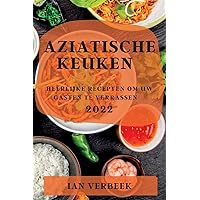 Aziatische Keuken 2022: Heerlijke Recepten Om Uw Gasten Te Verrassen (Dutch Edition)