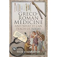 Greco-Roman Medicine and What It Can Teach Us Today Greco-Roman Medicine and What It Can Teach Us Today Hardcover Kindle