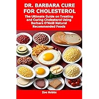DR. BARBARA CURE FOR CHOLESTEROL: The Ultimate Guide on Treating and Curing Cholesterol Using Barbara O’Neill Natural Recommended Foods DR. BARBARA CURE FOR CHOLESTEROL: The Ultimate Guide on Treating and Curing Cholesterol Using Barbara O’Neill Natural Recommended Foods Kindle Paperback