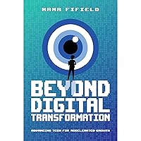 Beyond Digital Transformation: Advancing Tech for Accelerated Growth Beyond Digital Transformation: Advancing Tech for Accelerated Growth Kindle Audible Audiobook Paperback