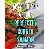 Master the Art of Perfectly Cooked Salmon: Elevate Your Culinary Skills with Mouth-Watering Salmon Recipes and Expert Techniques for Flawless Results.