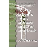 how to prevent heart disease and Diet cookbook: Thing's they need to know about Heart disease and Diet cookbook, you might know that eating certain foods can increase your heart disease risk