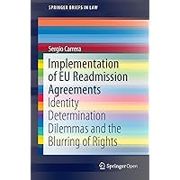 Implementation of EU Readmission Agreements: Identity Determination Dilemmas and the Blurring of Rights (SpringerBriefs in Law) Implementation of EU Readmission Agreements: Identity Determination Dilemmas and the Blurring of Rights (SpringerBriefs in Law) Kindle Hardcover Paperback