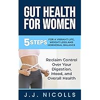 Gut Health for Women: 5 Steps for a Vibrant Life, Weight Loss, and Hormonal Balance: Reclaim Control Over Your Digestion, Mood, and Overall Health (Gut Health for Women Complete Package Book 1) Gut Health for Women: 5 Steps for a Vibrant Life, Weight Loss, and Hormonal Balance: Reclaim Control Over Your Digestion, Mood, and Overall Health (Gut Health for Women Complete Package Book 1) Kindle Paperback Audible Audiobook Hardcover