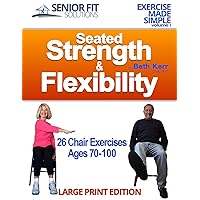 Seated Strength & Flexibility: Exercise for Seniors 70-100 years old (Exercise Made Simple) Seated Strength & Flexibility: Exercise for Seniors 70-100 years old (Exercise Made Simple) Paperback Kindle