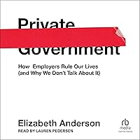 Private Government: How Employers Rule Our Lives (and Why We Don't Talk About It) Private Government: How Employers Rule Our Lives (and Why We Don't Talk About It) Paperback Kindle Audible Audiobook Hardcover Audio CD