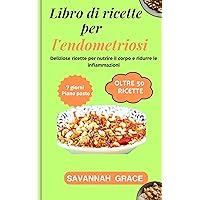 Libro di ricette per l'endometriosi: Deliziose ricette per nutrire il corpo e ridurre le infiammazioni, Pasti nutrienti per aumentare la fertilità, (Italian Edition) Libro di ricette per l'endometriosi: Deliziose ricette per nutrire il corpo e ridurre le infiammazioni, Pasti nutrienti per aumentare la fertilità, (Italian Edition) Kindle Paperback