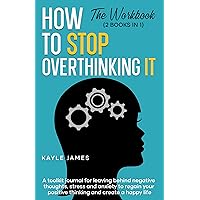 How to stop overthinking it. The workbook (2 Books in 1): A toolkit Journal for leaving behind negative thoughts, stress and anxiety to regain your positive thinking and create a happy life. How to stop overthinking it. The workbook (2 Books in 1): A toolkit Journal for leaving behind negative thoughts, stress and anxiety to regain your positive thinking and create a happy life. Kindle Paperback