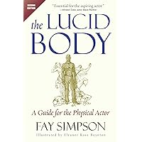 The Lucid Body: A Guide for the Physical Actor The Lucid Body: A Guide for the Physical Actor Paperback Kindle
