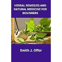 HERBAL REMEDIES AND NATURAL MEDICINE FOR BEGINNERS HERBAL REMEDIES AND NATURAL MEDICINE FOR BEGINNERS Kindle Paperback