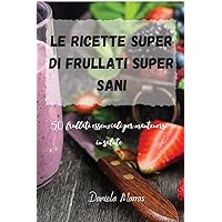 Le ricette Super di Frullati super sani (Italian Edition)