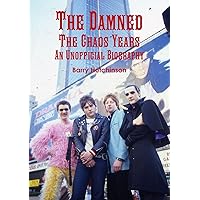 The Damned - The Chaos Years: An Unofficial Biography The Damned - The Chaos Years: An Unofficial Biography Paperback Kindle