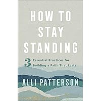 How to Stay Standing: 3 Essential Practices for Building a Faith That Lasts How to Stay Standing: 3 Essential Practices for Building a Faith That Lasts Paperback Kindle Audible Audiobook Hardcover Audio CD