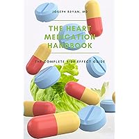 The Heart Medication Handbook: The Complete Side Effect Guide The Heart Medication Handbook: The Complete Side Effect Guide Kindle Paperback