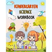 Kindergarten Science Workbook: Engaging Grade K Activities in Plants, Animals, Human Body, Nutrition, Weather, Energy, Environment and Resources - A Young Learner's Adventure Guide for Ages 5-7