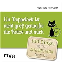 Ein Doppelbett ist nicht groß genug für die Katze und mich: 100 Dinge, die ich als Katzenbesitzerin gelernt habe (German Edition) Ein Doppelbett ist nicht groß genug für die Katze und mich: 100 Dinge, die ich als Katzenbesitzerin gelernt habe (German Edition) Kindle Hardcover