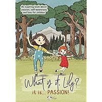 What is it Lily? It is ... Passion!: An inspiring story for Kids about Passion,, Confidence, Love, Siblings and Self-Esteem,