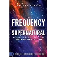 The Frequency of the Supernatural: Revealing the Mysteries of God?s Quantum Universe The Frequency of the Supernatural: Revealing the Mysteries of God?s Quantum Universe Paperback Audible Audiobook Kindle