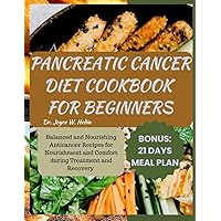 PANCREATIC CANCER DIET COOKBOOK FOR BEGINNERS: Balanced and Nourishing Anticancer Recipes for Nourishment and Comfort during Treatment and Recovery | 21 Days Meal Plan PANCREATIC CANCER DIET COOKBOOK FOR BEGINNERS: Balanced and Nourishing Anticancer Recipes for Nourishment and Comfort during Treatment and Recovery | 21 Days Meal Plan Paperback Kindle