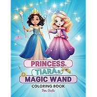 Princess, Tiara & Magic Wand Coloring Book: A Magical Coloring Journey for Girls & Kids Ages 4-8, 8-12