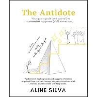 The Antidote : Your quick guide (and journal) to sustainable happiness (well, sometimes) The Antidote : Your quick guide (and journal) to sustainable happiness (well, sometimes) Kindle Paperback