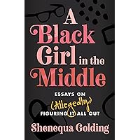 A Black Girl in the Middle: Essays on (Allegedly) Figuring It All Out A Black Girl in the Middle: Essays on (Allegedly) Figuring It All Out Hardcover Audible Audiobook Kindle Paperback