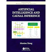 Artificial Intelligence and Causal Inference (Chapman & Hall/CRC Machine Learning & Pattern Recognition) Artificial Intelligence and Causal Inference (Chapman & Hall/CRC Machine Learning & Pattern Recognition) Hardcover Paperback