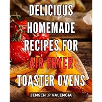 Delicious Homemade Recipes for Air Fryer Toaster Ovens: Discover Irresistible Culinary Creations with these Savory and Health-Conscious Air Fryer Toaster Oven Delights